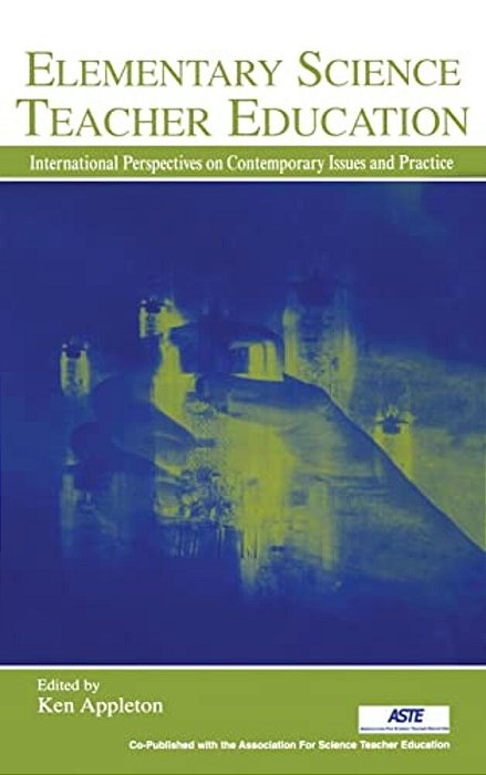 Elementary Science Teacher Education: International Perspectives On Contemporary Issues And Practice-..