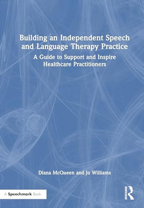 Building An Independent Speech And Language Therapy Practice: A Guide To Support And Inspire Healthcare Practitioners-..