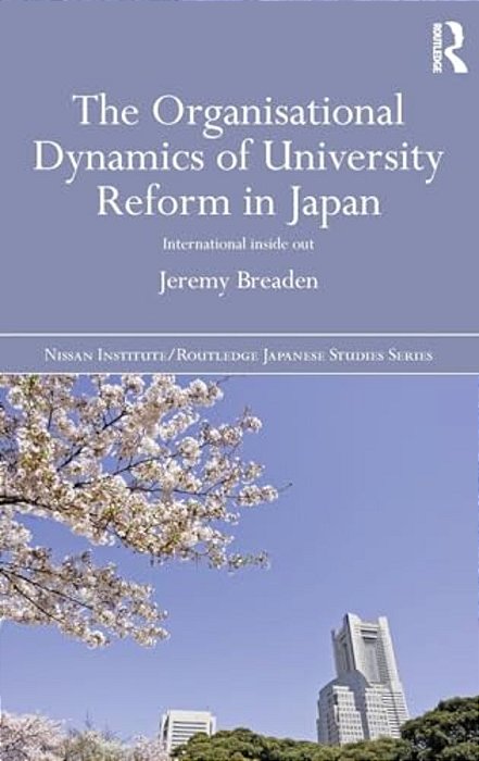 The Organisational Dynamics Of University Reform In Japan: International Inside Out-..
