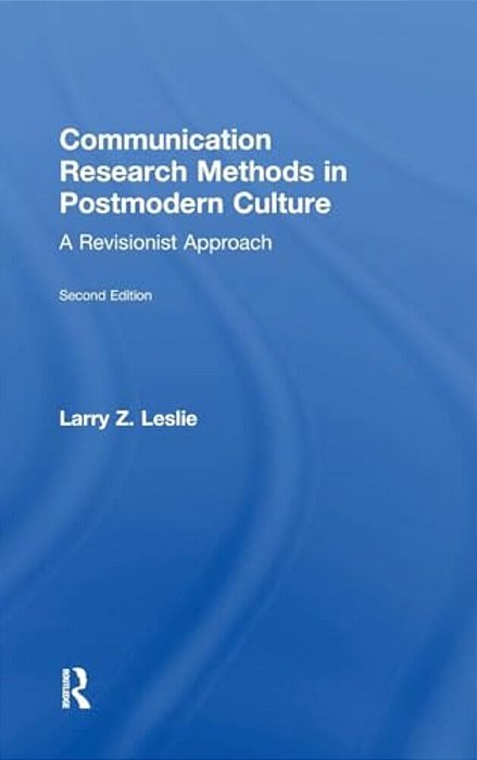 Communication Research Methods In Postmodern Culture: A Revisionist Approach-..