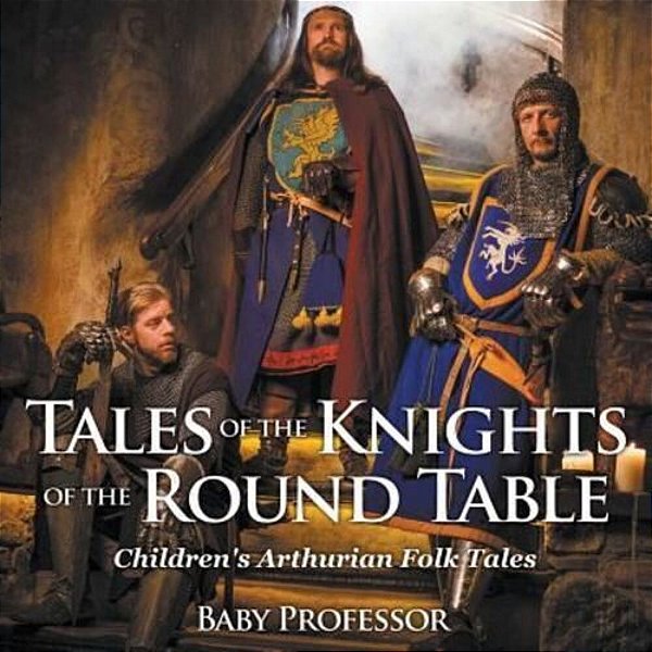 Tales Of The Knights Of The Round Table Children's Arthurian Folk Tales-..