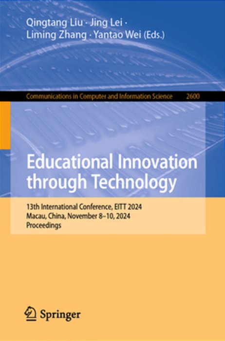 Educational Innovation Through Technology: 13Th International Conference, Eitt 2024, Macau, China, November 8-10, 2024, Proceedings-..