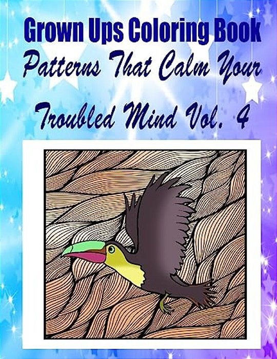 Grown Ups Coloring Book Patterns That Calm Your Troubled Mind Vol. 4-..