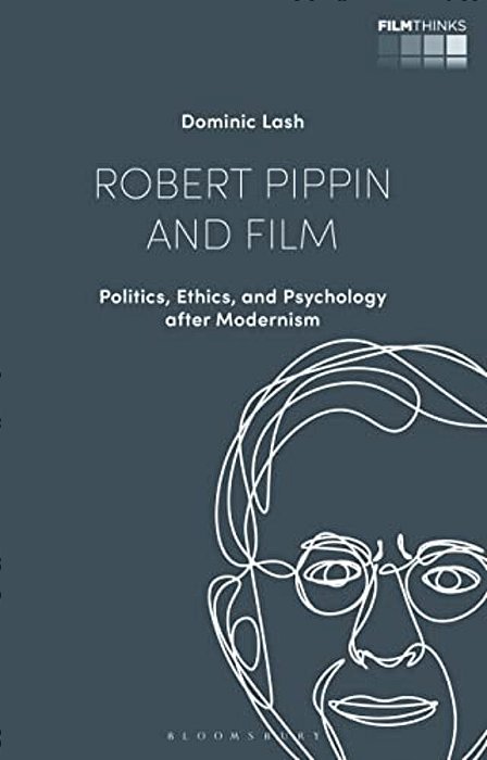 Robert Pippin And Film: Politics, Ethics, And Psychology After Modernism-..