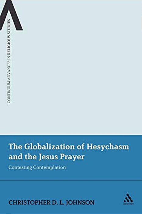 The Globalization Of Hesychasm And The Jesus Prayer: Contesting Contemplation-..