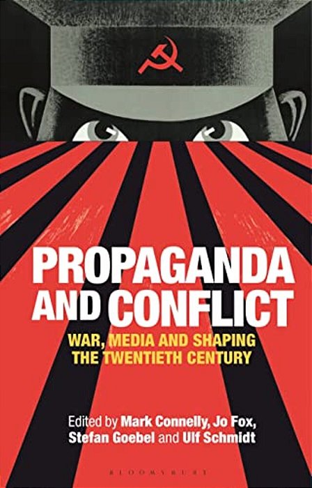 Propaganda And Conflict: War, Media And Shaping The Twentieth Century-..