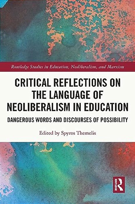 Critical Reflections On The Language Of Neoliberalism In Education: Dangerous Words And Discourses Of Possibility-..