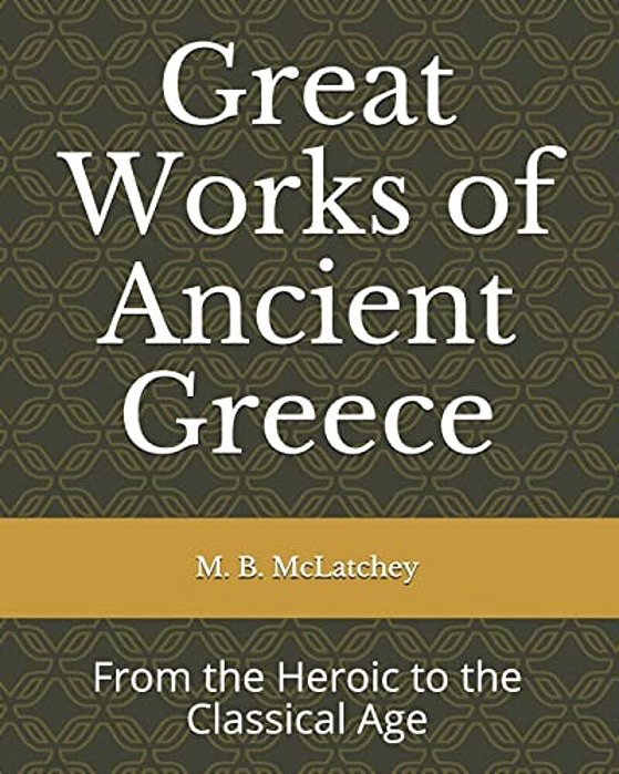 Great Works Of Ancient Greece: From The Heroic To The Classical Age-..