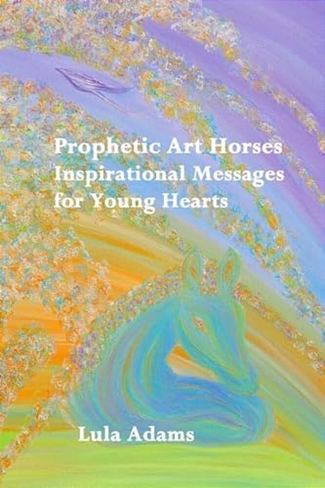 Prophetic Art Horses: Inspirational Messages For Young Hearts-..
