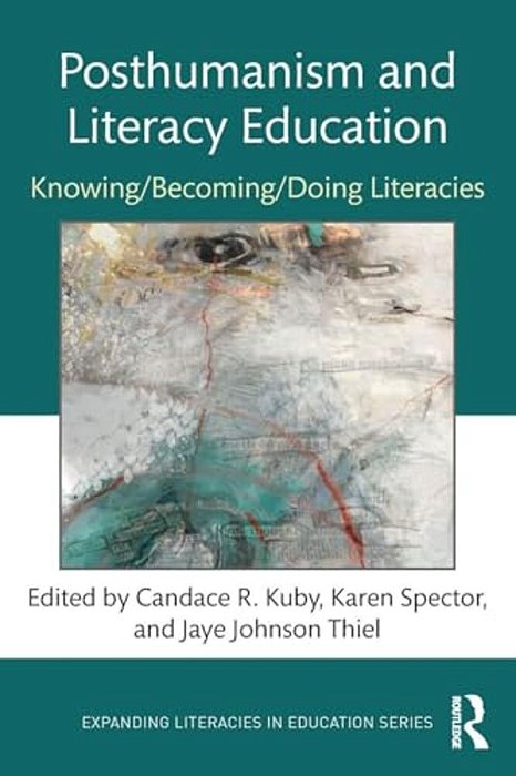 Posthumanism And Literacy Education: Knowing/Becoming/doing Literacies-..