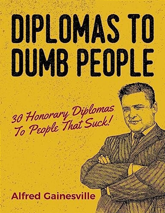 Diplomas To Dumb People: 30 Honorary Diplomas To People That Suck!-..