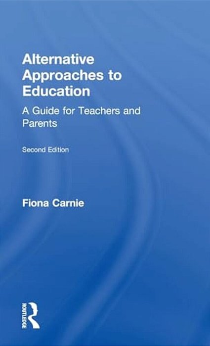 Alternative Approaches To Education: A Guide For Teachers And Parents-..
