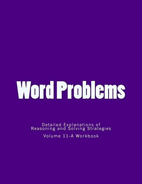 Word Problems-Detailed Explanations Of Reasoning And Solving Strategies: Work Book 11-A-..