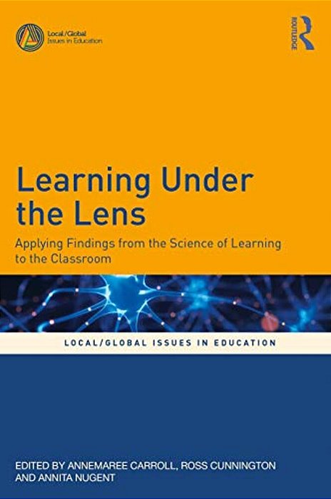 Learning Under The Lens: Applying Findings From The Science Of Learning To The Classroom-..