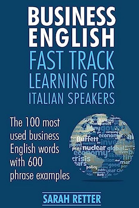 Business English: Fast Track Learning For Italian Speakers: The 100 Most Used English Business Words With 600 Phrase Examples. -..
