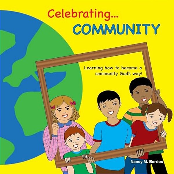 Celebrating Community: Learning How To Become A Community God's Way-..
