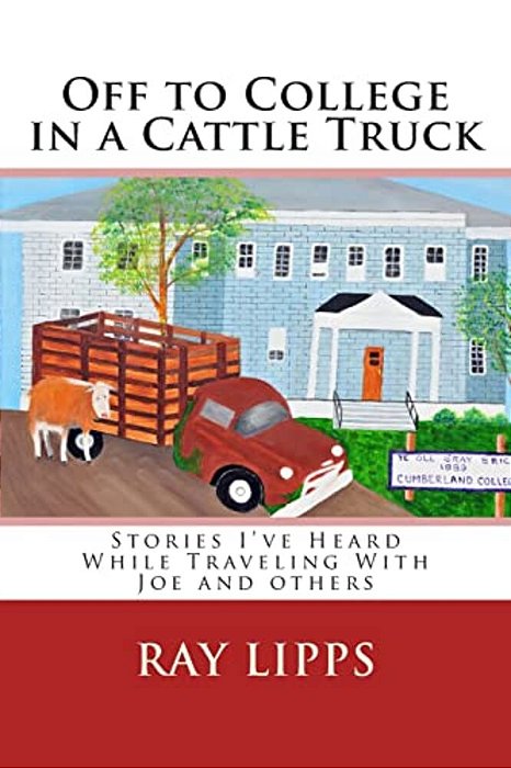 Off To College In A Cattle Truck: Stories I'Ve Heard While Traveling With Joe And Others-..