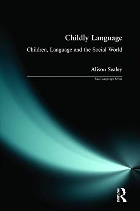 Childly Language: Children, Language And The Social World-..