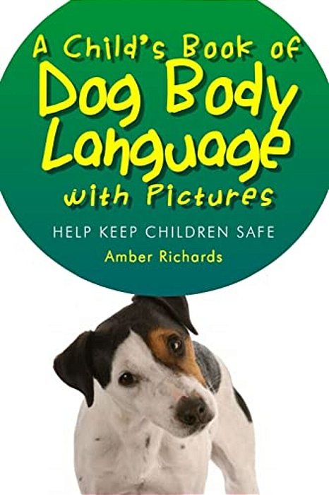 A Child's Book Of Dog Body Language With Pictures: Help Keep Children Safe-..