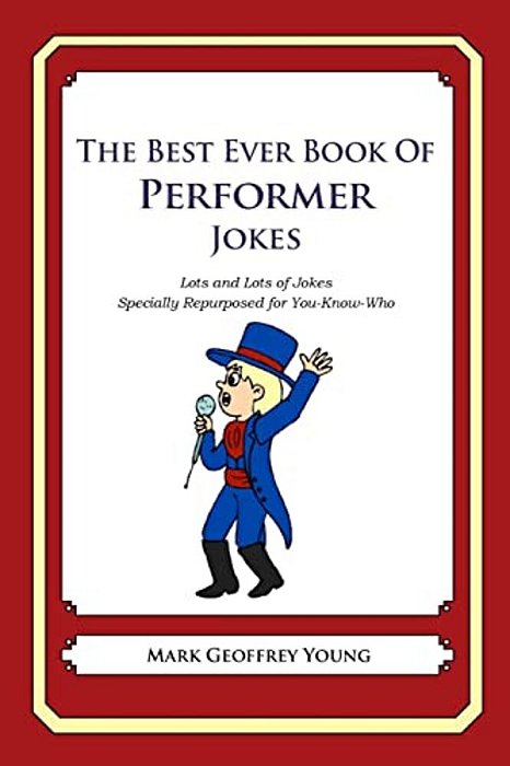 The Best Ever Book Of Performer Jokes: Lots And Lots Of Jokes Specially Repurposed For You-Know-who-..