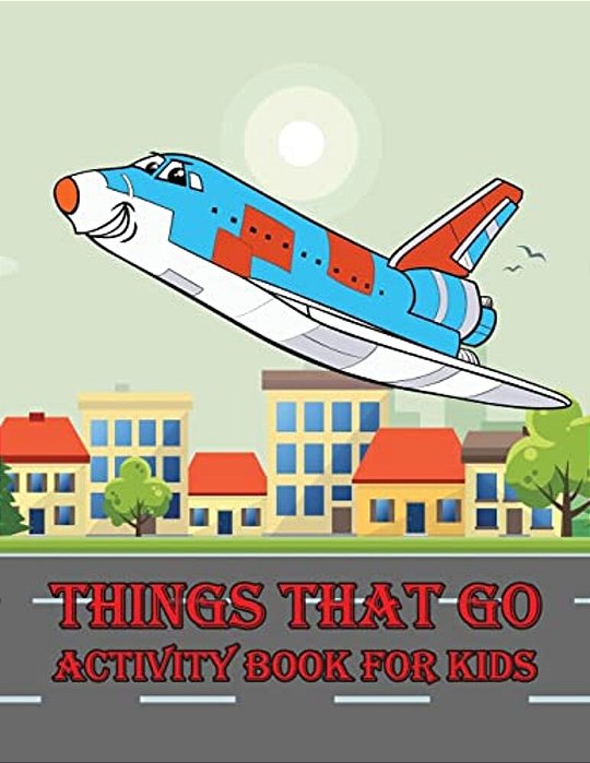 Things That Go Activity Book For Kids:: Kids Activities Book With Fun And Challenge: Trace Lines And Letters, Coloring, Color By Number, Dot To Dot,-..