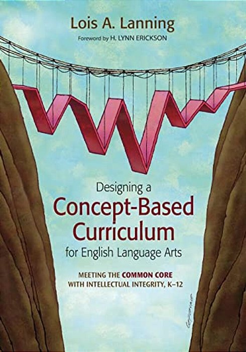 Designing A Concept-Based Curriculum For English Language Arts: Meeting The Common Core With Intellectual Integrity, K-12-..