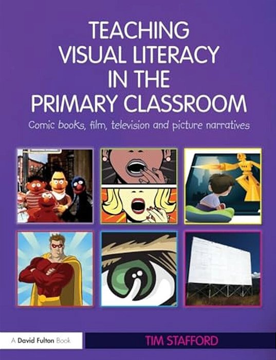 Teaching Visual Literacy In The Primary Classroom: Comic Books, Film, Television And Picture Narratives-..
