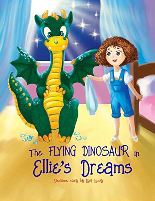 The Flying Dinosaur In Ellie's Dreams: Bedtime Story, Books For Kids Who Don't Want To Go To Bed, Dream Adventures, Picture Books, Preschool Book, Age-..