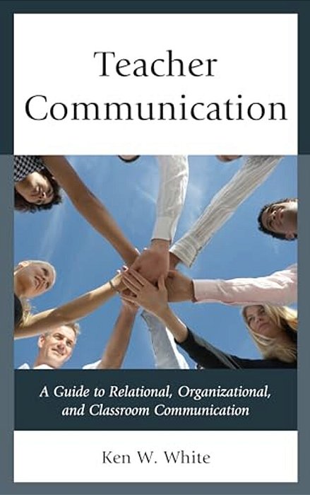 Teacher Communication: A Guide To Relational, Organizational, And Classroom Communication-..