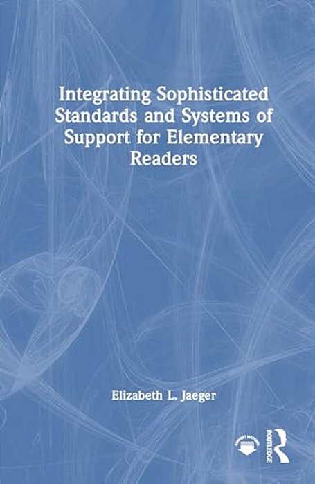 Integrating Sophisticated Standards And Systems Of Support For Elementary Readers-..