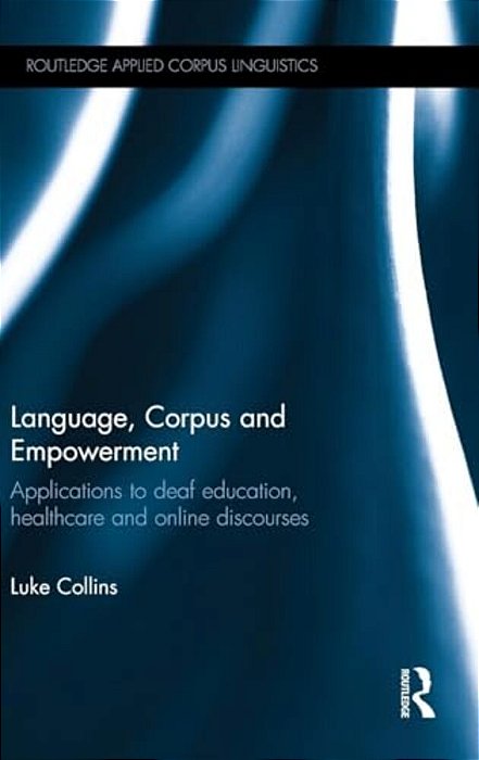 Language, Corpus And Empowerment: Applications To Deaf Education, Healthcare And Online Discourses-..