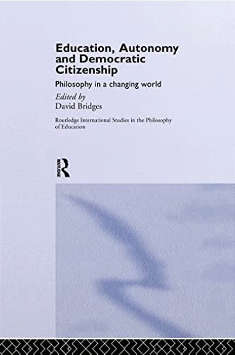Education, Autonomy And Democratic Citizenship: Philosophy In A Changing World-..