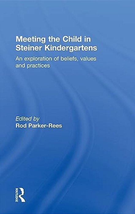 Meeting The Child In Steiner Kindergartens: An Exploration Of Beliefs, Values And Practices-..