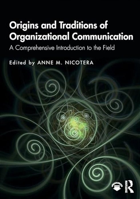 Origins And Traditions Of Organizational Communication: A Comprehensive Introduction To The Field-..