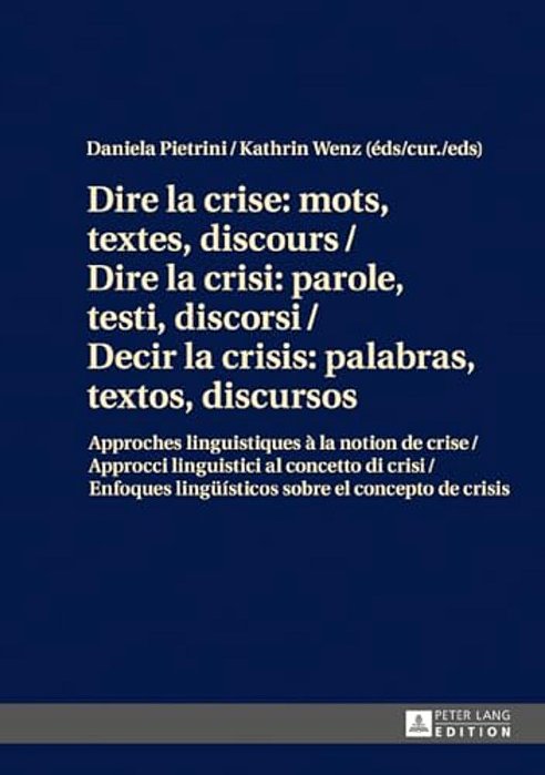 Dire La Crise: Mots, Textes, Discours/Dire La Crisi: Parole, Testi, Discorsi/Decir La Crisis: Palabras, Textos, Discursos: Approches Linguistiques-..