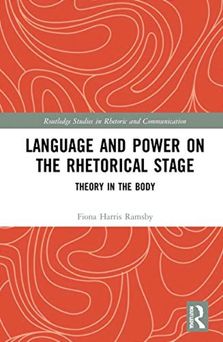 Language And Power On The Rhetorical Stage: Theory In The Body-..