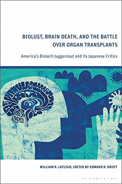 Biolust, Brain Death, And The Battle Over Organ Transplants: America's Biotech Juggernaut And Its Japanese Critics-..