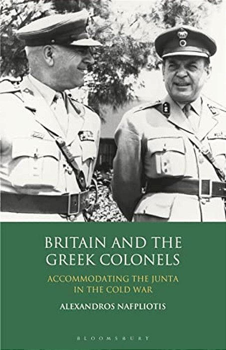Britain And The Greek Colonels: Accommodating The Junta In The Cold War-..