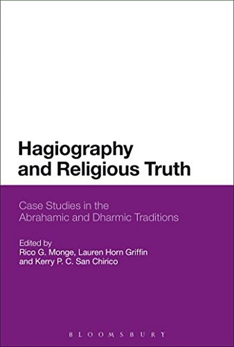 Hagiography And Religious Truth: Case Studies In The Abrahamic And Dharmic Traditions-..