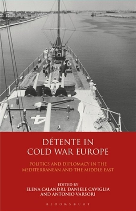 Détente In Cold War Europe: Politics And Diplomacy In The Mediterranean And The Middle East-..