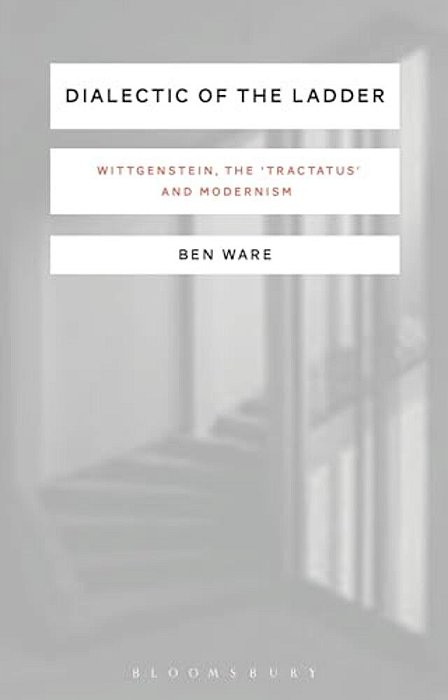 Dialectic Of The Ladder: Wittgenstein, The 'Tractatus' And Modernism-..