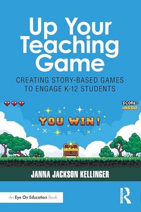 Up Your Teaching Game: Creating Story-Based Games To Engage K-12 Students-..