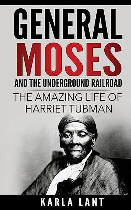 General Moses And The Underground Railroad: The Amazing Life Of Harriet Tubman-..