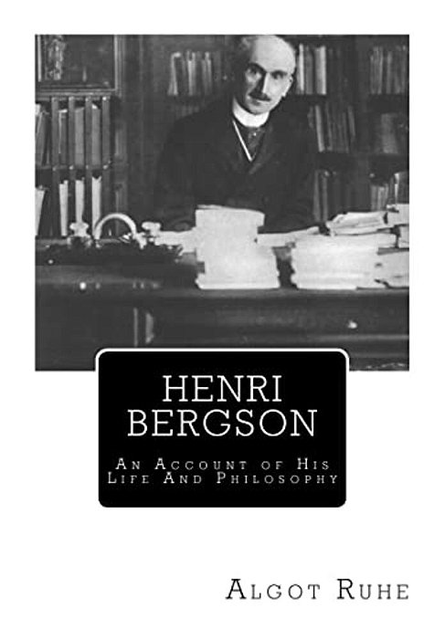 Henri Bergson: An Account Of His Life And Philosophy-..