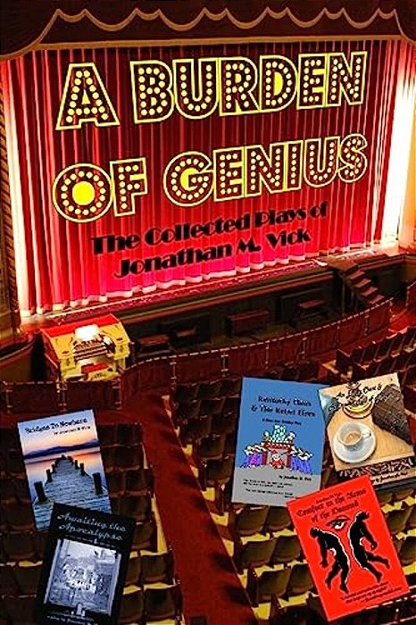 A Burden Of Genius: The Collected Plays Of Jonathan M. Vick-..
