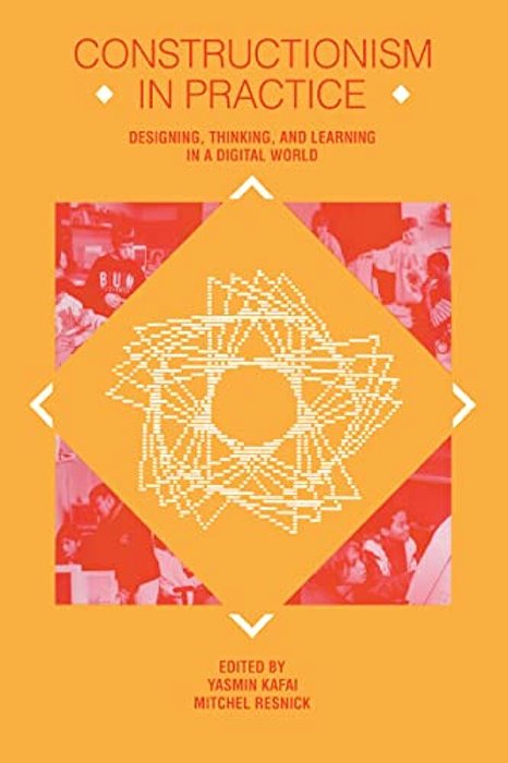 Constructionism In Practice: Designing, Thinking, And Learning In A Digital World-..
