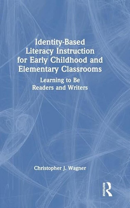 Identity-Based Literacy Instruction For Early Childhood And Elementary Classrooms: Learning To Be Readers And Writers-..