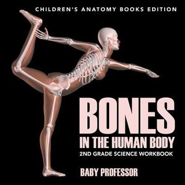 Bones In The Human Body: 2ND Grade Science Workbook Children's Anatomy Books Edition-..