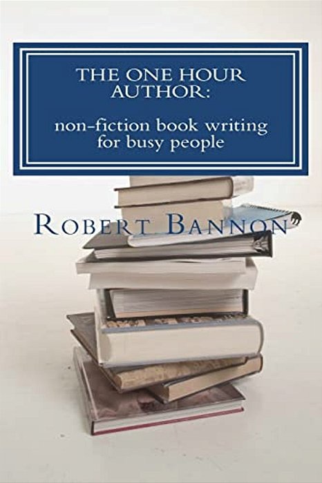 The One Hour Author: Non-Fiction Book Writing For Busy People-..