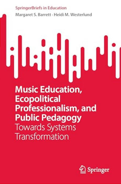 Music Education, Ecopolitical Professionalism, And Public Pedagogy: Towards Systems Transformation-..